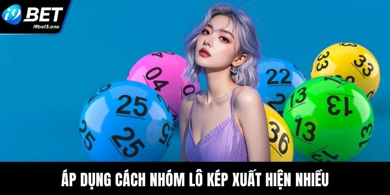 Áp dụng cách nhóm lô kép xuất hiện nhiều