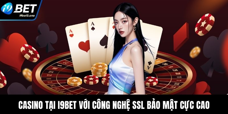 Casino tại I9Bet với công nghệ SSL bảo mật cực cao