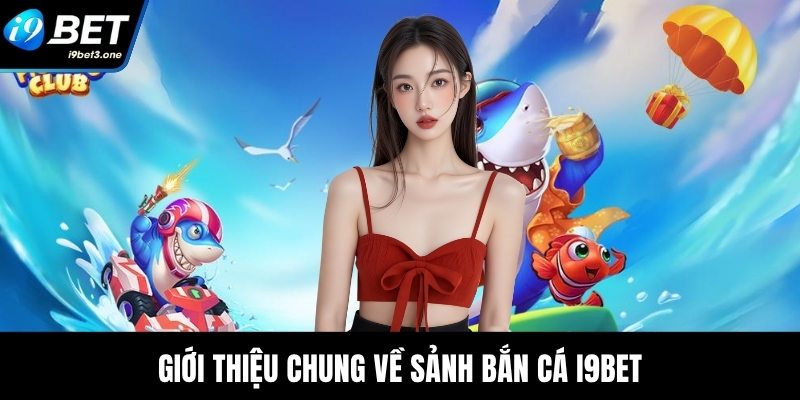Giới thiệu chung về sảnh bắn cá I9Bet