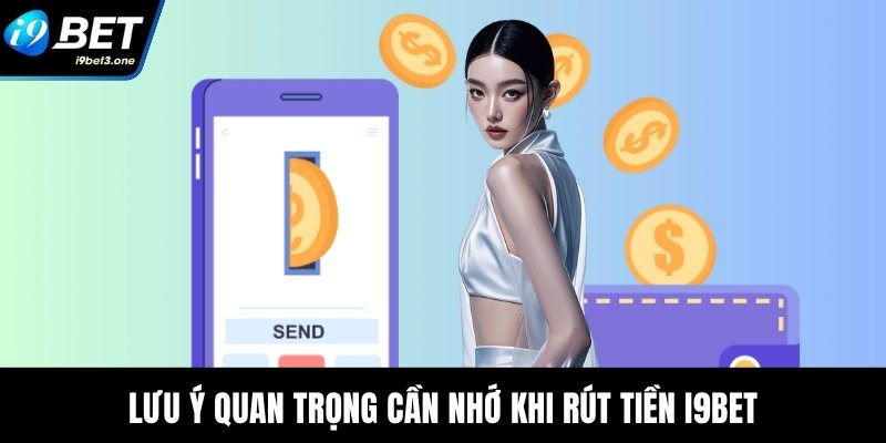Lưu ý quan trọng cần nhớ khi rút tiền I9Bet