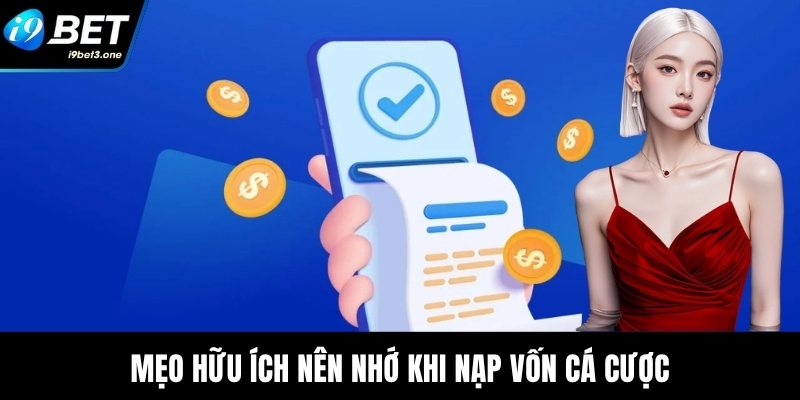 Nạp Tiền I9Bet - Bí Quyết Tối Ưu Hóa Giao Dịch Gửi Vốn 3 Mẹo hữu ích nên nhớ khi nạp vốn cá cược