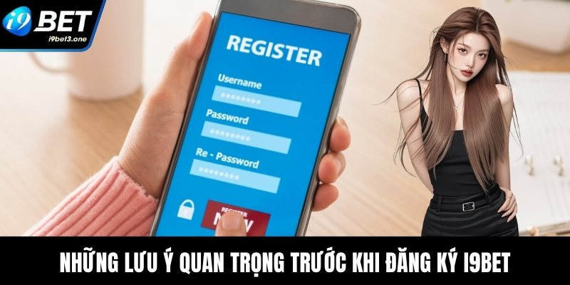 Những lưu ý quan trọng trước khi đăng ký I9Bet