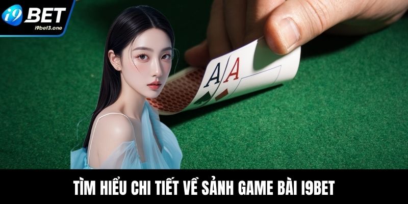 Tìm hiểu chi tiết về sảnh game bài I9Bet