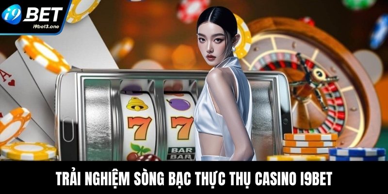 Trải nghiệm sòng bạc thực thụ casino I9Bet