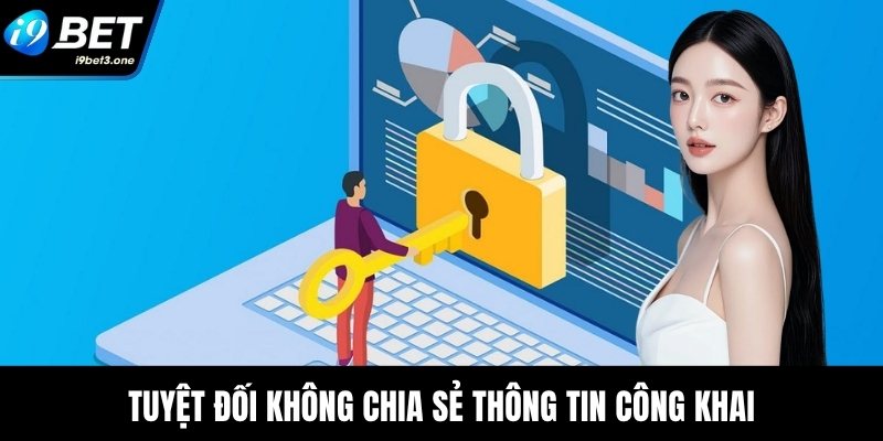 Tuyệt đối không chia sẻ thông tin công khai